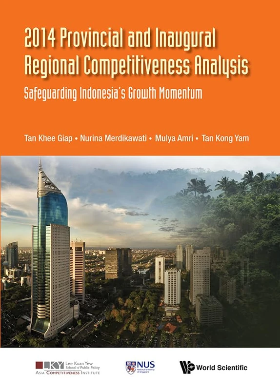 2014 Provincial and Inaugural Regional Competitiveness Analysis: Safeguarding Indonesia's Growth Momentum: 0 (Asia Competitiveness Institute - World Scientific Series)
