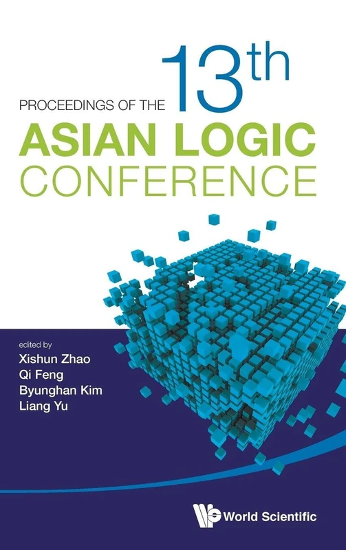 Proceedings Of The 13th Asian Logic Conference: 13th Asian Logic Conference (Guangzhou, China, 16 - 20 September 2013)