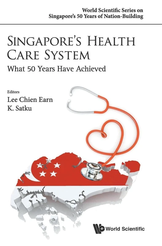Singapore's Health Care System: What 50 Years Have Achieved: 0 (World Scientific Series on Singapore's 50 Years of Nation-Building)
