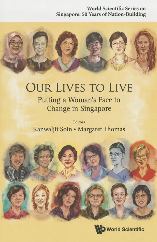 Our Lives To Live: Putting A Woman's Face To Change In Singapore (World Scientific Series on Singapore's 50 Years of Nation-building)