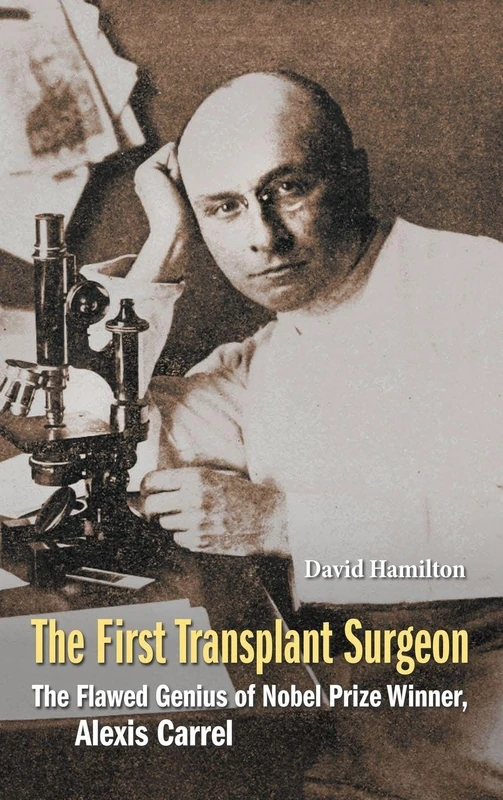 The First Transplant Surgeon: The Flawed Genius of Nobel Prize Winner, Alexis Carrel - Image 1