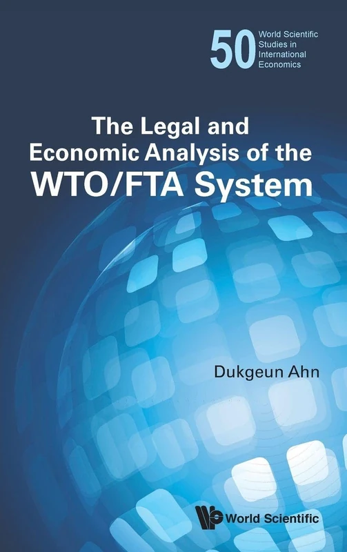Legal And Economic Analysis Of The Wto/Fta System, The: 50 (World Scientific Studies in International Economics)