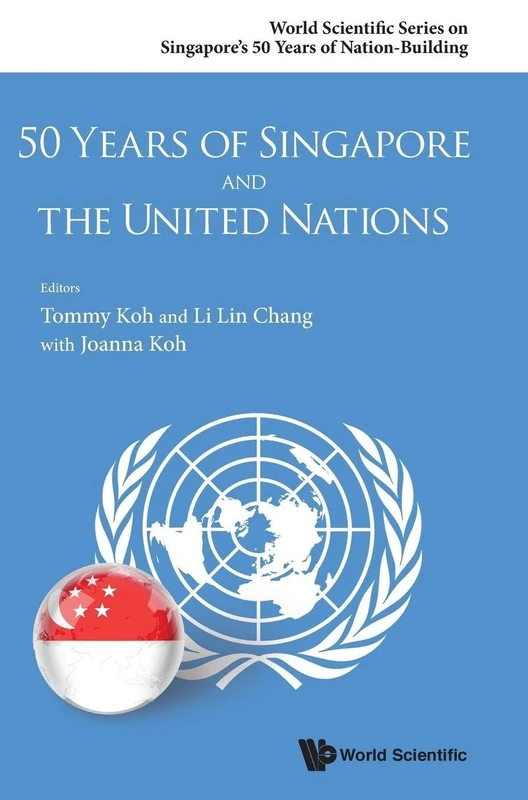 50 Years Of Singapore And The United Nations: 0 (World Scientific Series on Singapore's 50 Years of Nation-Building)