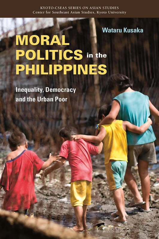 Moral Politics in the Philippines: Inequality, Democracy and the Urban Poor (Kyoto-cseas Series on Asian Studies) - Image 1