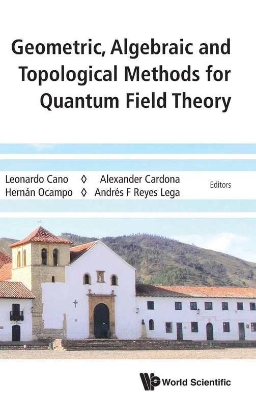 Geometric, Algebraic and Topological Methods for Quantum Field Theory: Proceedings of the 2013 Villa de Leyva Summer School