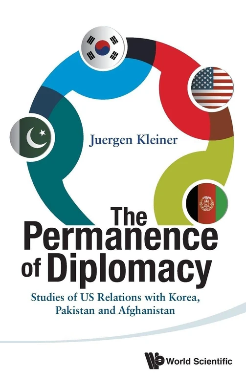 The Permanence of Diplomacy: Studies of US Relations with Korea, Pakistan and Afghanistan