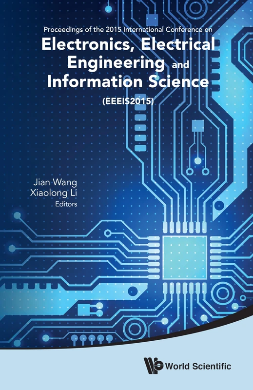 Electronics, Electrical Engineering and Information Science - Proceedings of the 2015 International Conference (EEEIS2015): Proceedings of the 2015 ... and Information Science (EEEIS2015)
