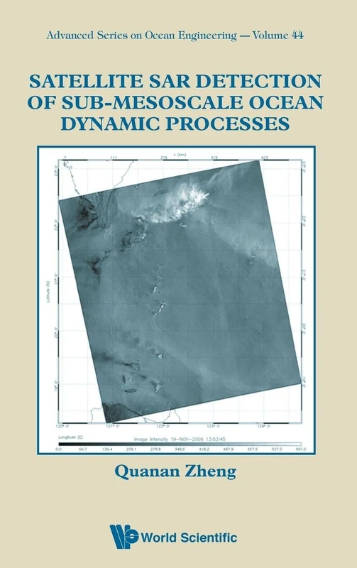 Satellite SAR Detection of Sub-Mesoscale Ocean Dynamic Processes: 44 (Advanced Series On Ocean Engineering)