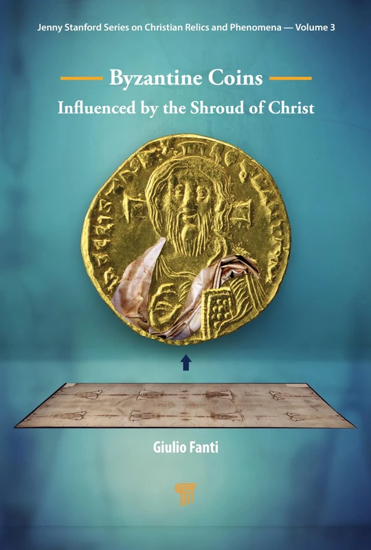 Byzantine Coins Influenced by the Shroud of Christ: Influenced by the Shroud of Christ (Jenny Stanfor Series on Christian Relics and Phenomena, 3)