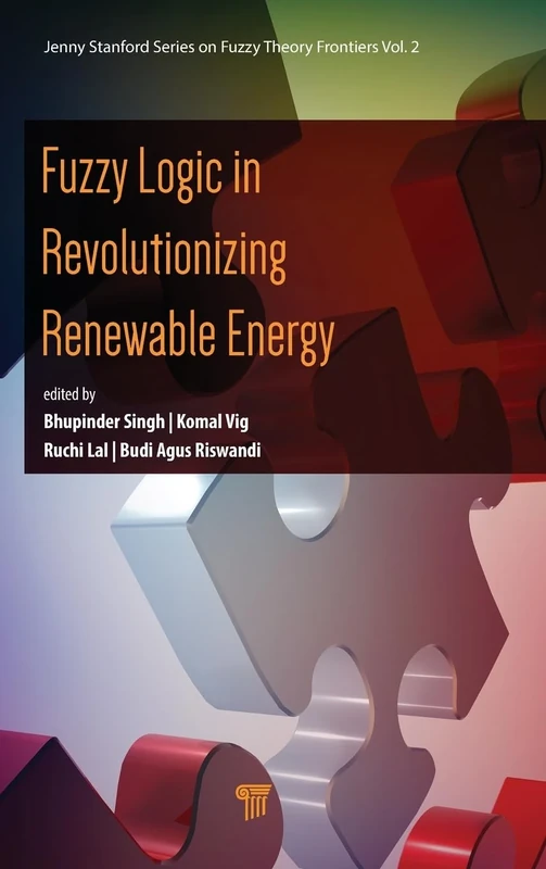 Fuzzy Logic in Revolutionizing Renewable Energy: Fuzzy Logic Solutions for a Sustainable Future (Jenny Stanford Series on Fuzzy Theory Frontiers Vol. 2)