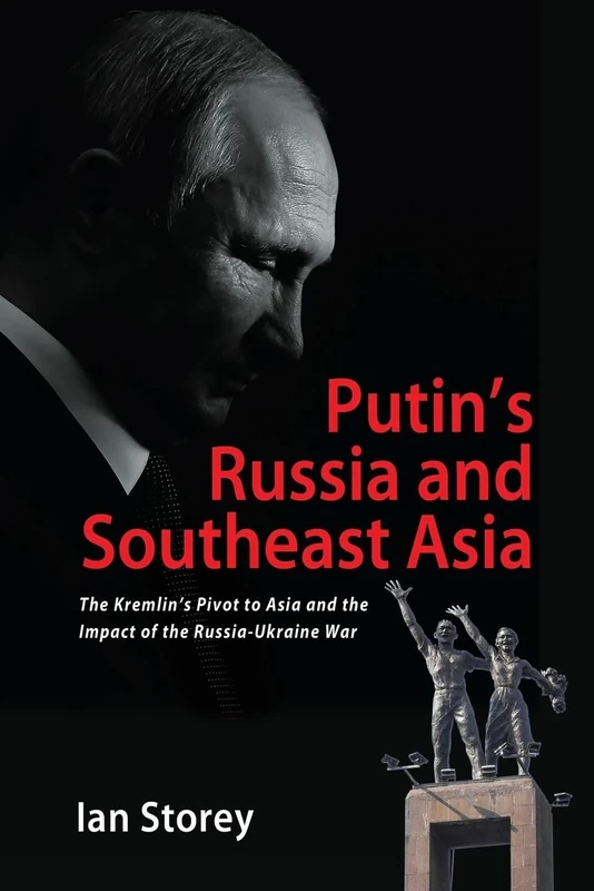 Putin’s Russia and Southeast Asia: The Kremlin’s Pivot to Asia and the Impact of the Russia-Ukraine War