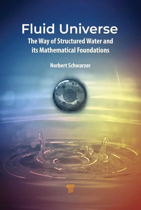 Fluid Universe: The Way of Structured Water and its Mathematical Foundations