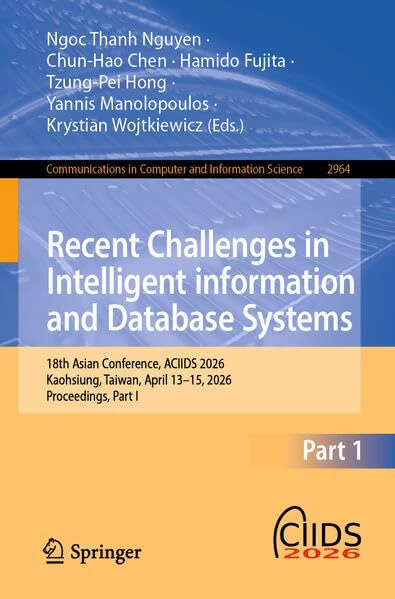 Recent Challenges in Intelligent information and Database Systems: 18th Asian Conference, ACIIDS 2026, Kaohsiung, Taiwan, April 13–15, 2026, ... in Computer and Information Science, 2964)