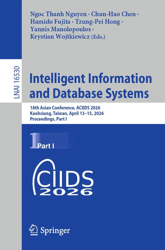 Intelligent Information and Database Systems: 18th Asian Conference, ACIIDS 2026, Kaohsiung, Taiwan, April 13–15, 2026, Proceedings, Part I (Lecture Notes in Computer Science, 16530)