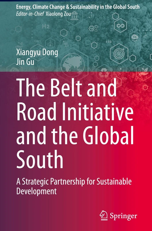 The Belt and Road Initiative and the Global South: A Strategic Partnership for Sustainable Development (Energy, Climate Change & Sustainability in the Global South)