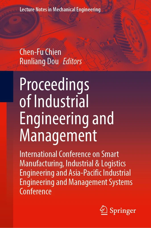 Proceedings of Industrial Engineering and Management: International Conference on Smart Manufacturing, Industrial & Logistics Engineering and ... (Lecture Notes in Mechanical Engineering)