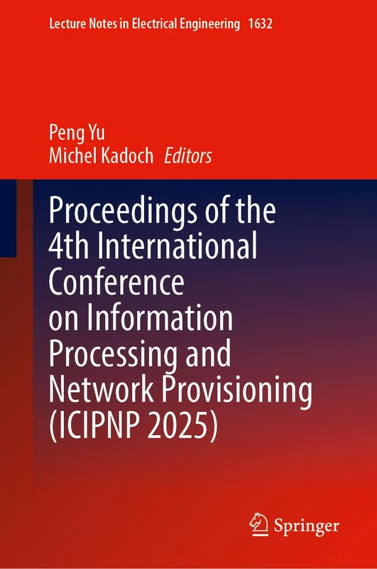 Proceedings of the 4th International Conference on Information Processing and Network Provisioning (ICIPNP 2025) (Lecture Notes in Electrical Engineering, 1632)