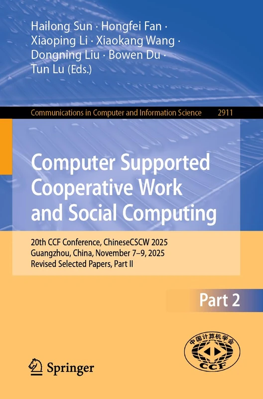 Computer Supported Cooperative Work and Social Computing: 20th CCF Conference, ChineseCSCW 2025, Guangzhou, China, November 7–9, 2025, Revised ... in Computer and Information Science, 2911)