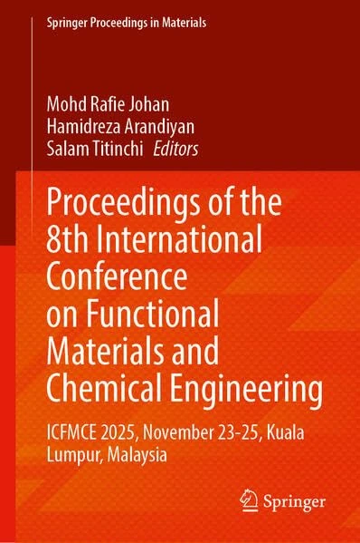 Proceedings of the 8th International Conference on Functional Materials and Chemical Engineering: ICFMCE 2025, November 23-25, Kuala Lumpur, Malaysia (Springer Proceedings in Materials, 120)