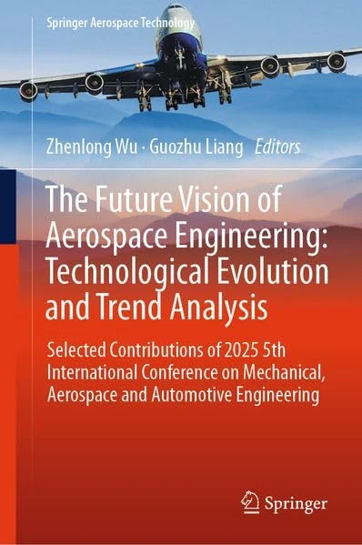 The Future Vision of Aerospace Engineering: Technological Evolution and Trend Analysis: Selected Contributions of 2025 5th International Conference on ... Engineering (Springer Aerospace Technology)