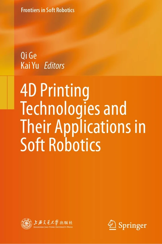 4D Printing Technologies and Their Applications in Soft Robotics (Frontiers in Soft Robotics)