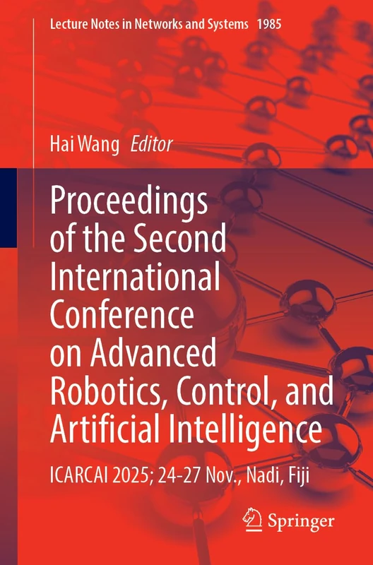Proceedings of the Second International Conference on Advanced Robotics, Control, and Artificial Intelligence: ICARCAI 2025; 24-27 Nov., Nadi, Fiji (Lecture Notes in Networks and Systems, 1985)