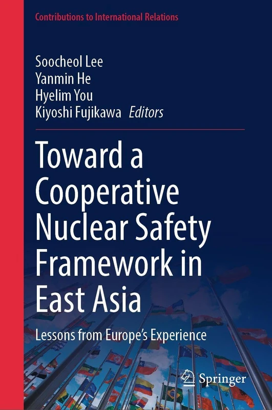 Toward a Cooperative Nuclear Safety Framework in East Asia: Lessons from Europe's Experience (Contributions to International Relations)