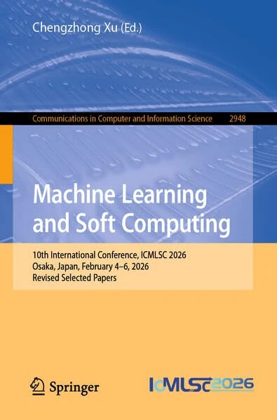Machine Learning and Soft Computing: 10th International Conference, ICMLSC 2026, Osaka, Japan, February 4–6, 2026, Revised Selected Papers (Communications in Computer and Information Science, 2948)