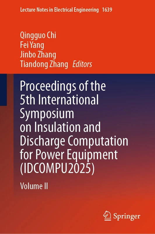 Proceedings of the 5th International Symposium on Insulation and Discharge Computation for Power Equipment (IDCOMPU2025): Volume II (Lecture Notes in Electrical Engineering, 1639)