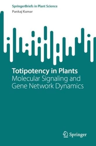 Totipotency in Plants: Molecular Signaling and Gene Network Dynamics (SpringerBriefs in Plant Science)