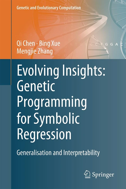 Evolving Insights: Genetic Programming for Symbolic Regression: Generalisation and Interpretability (Genetic and Evolutionary Computation)
