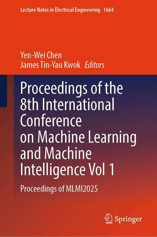 Proceedings of the 8th International Conference on Machine Learning and Machine Intelligence Vol 1: Proceedings of MLMI2025 (Lecture Notes in Electrical Engineering, 1664)