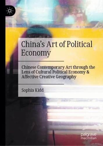 China’s Art of Political Economy: Chinese Contemporary Art through the Lens of Cultural Political Economy & Affective Creative Geography