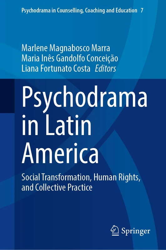 Psychodrama in Latin America: Social Transformation, Human Rights, and Collective Practice (Psychodrama in Counselling, Coaching and Education, 7)