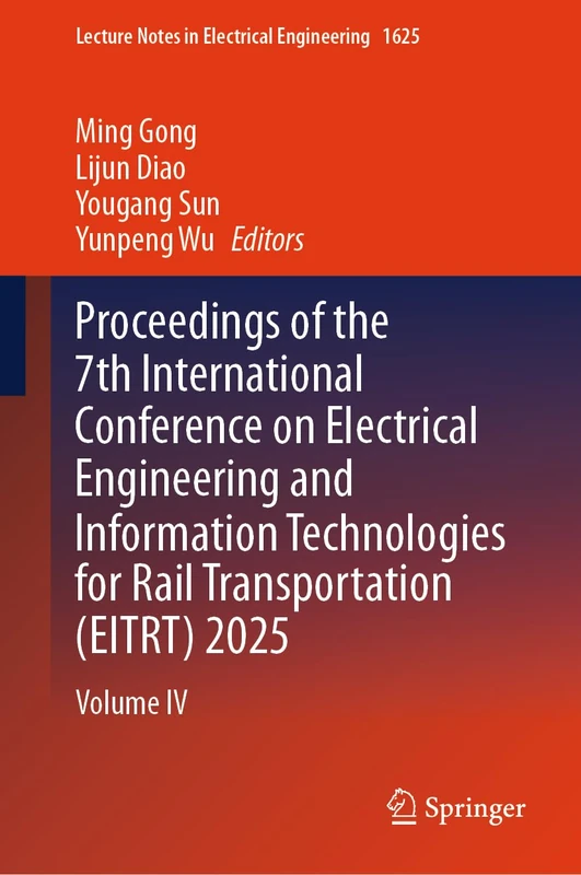 Proceedings of the 7th International Conference on Electrical Engineering and Information Technologies for Rail Transportation (EITRT) 2025: Volume IV (Lecture Notes in Electrical Engineering, 1625)