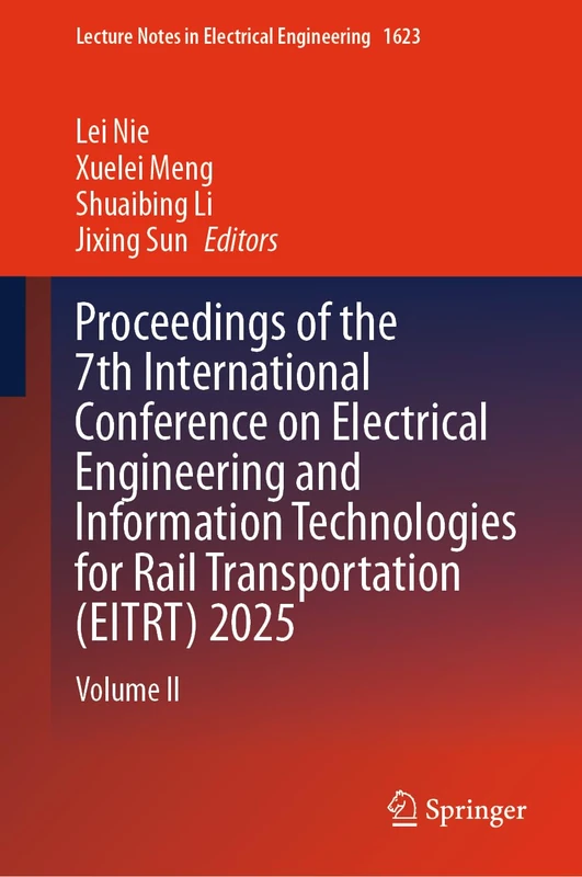 Proceedings of the 7th International Conference on Electrical Engineering and Information Technologies for Rail Transportation (EITRT) 2025: Volume II (Lecture Notes in Electrical Engineering, 1623)