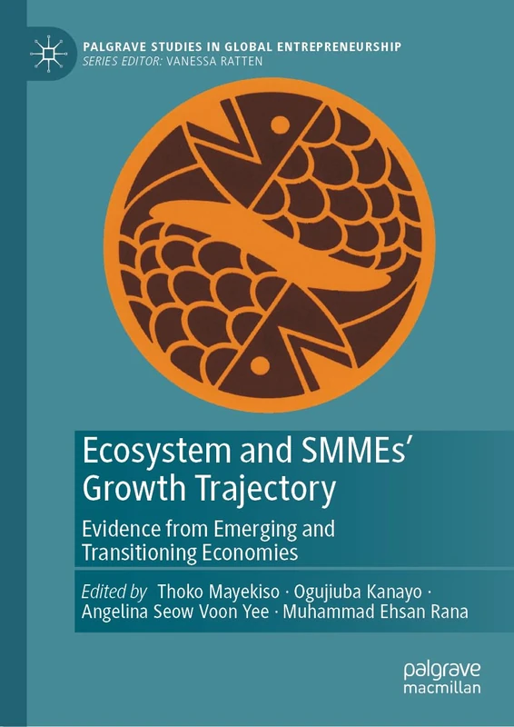 Ecosystem and SMMEs’ Growth Trajectory: Evidence from Emerging and Transitioning Economies (Palgrave Studies in Global Entrepreneurship)