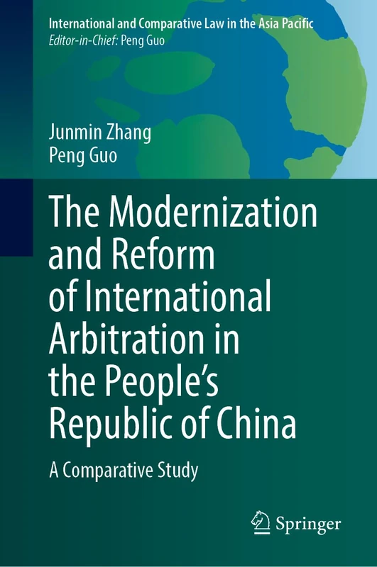 The Modernization and Reform of International Arbitration in the People’s Republic of China: A Comparative Study (International and Comparative Law in the Asia Pacific)