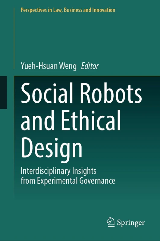 Social Robots and Ethical Design: Interdisciplinary Insights from Experimental Governance (Perspectives in Law, Business and Innovation)