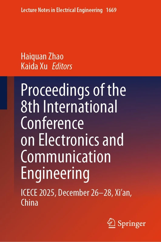 Proceedings of the 8th International Conference on Electronics and Communication Engineering: ICECE 2025, December 26-28, Xi'an, China (Lecture Notes in Electrical Engineering, 1669)