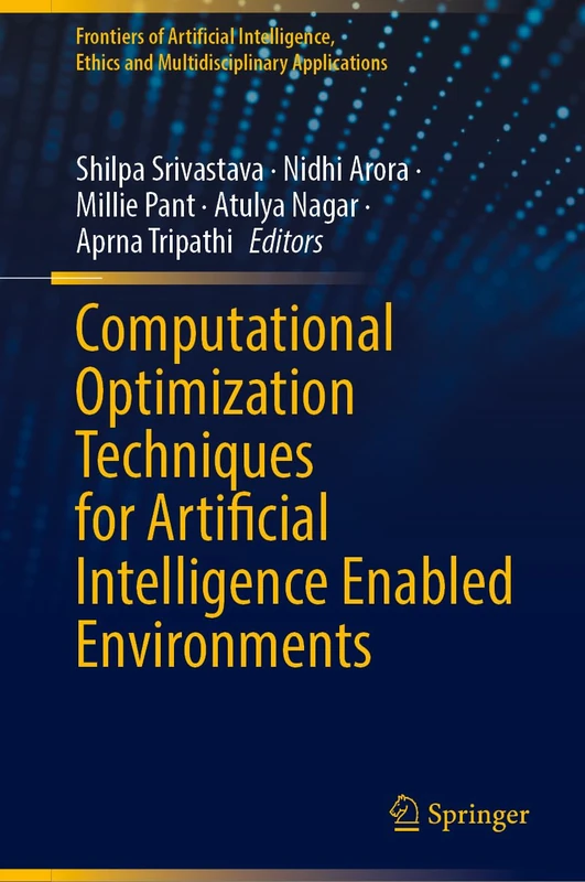 Computational Optimization Techniques for Artificial Intelligence Enabled Environments (Frontiers of Artificial Intelligence, Ethics and Multidisciplinary Applications)