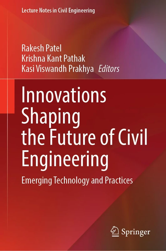 Innovations Shaping the Future of Civil Engineering: Emerging Technology and Practices (Lecture Notes in Civil Engineering, 889)