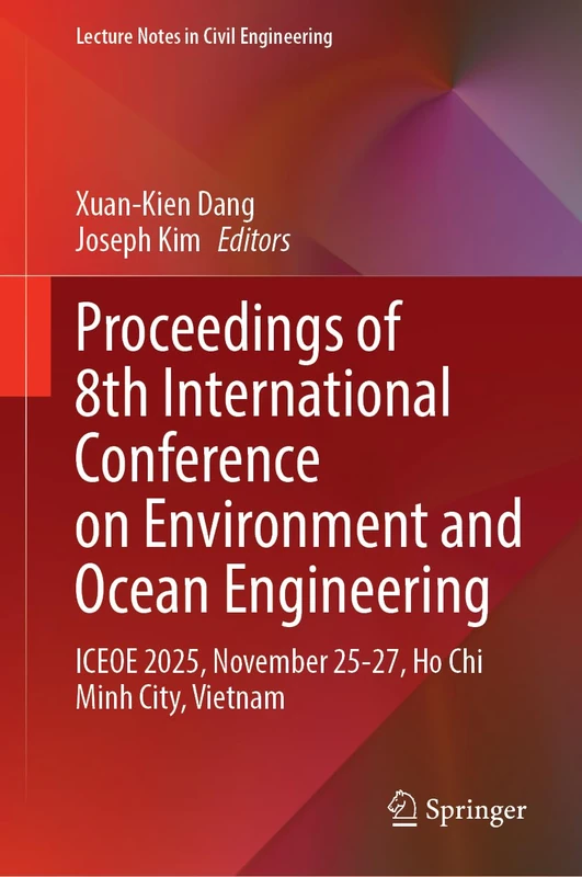 Proceedings of 8th International Conference on Environment and Ocean Engineering: ICEOE 2025, November 25-27, Ho Chi Minh City, Vietnam (Lecture Notes in Civil Engineering, 893)