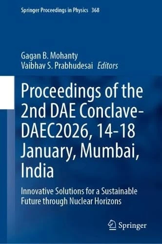 Proceedings of the 2nd DAE Conclave- DAEC2026, 14-18 January, Mumbai, India: Innovative Solutions for a Sustainable Future through Nuclear Horizons (Springer Proceedings in Physics, 368)