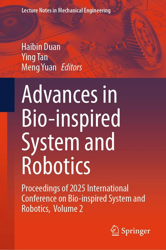 Advances in Bio-inspired System and Robotics: Proceedings of 2025 International Conference on Bio-inspired System and Robotics, Volume 2 (Lecture Notes in Mechanical Engineering)