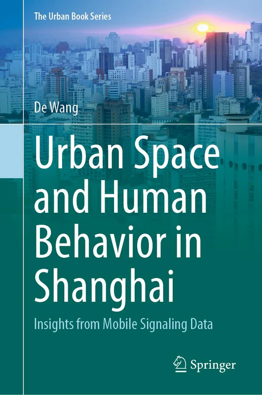Urban Space and Human Behavior in Shanghai: Insights from Mobile Signaling Data (The Urban Book Series)