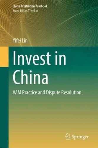 Invest in China: VAM Practice and Dispute Resolution (China Arbitration Yearbook)