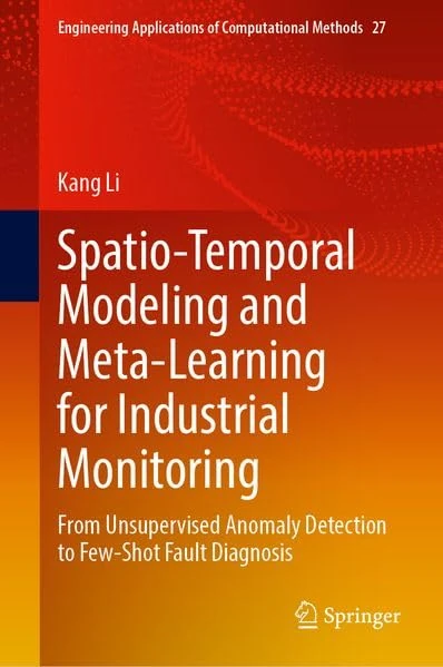 Spatio-Temporal Modeling and Meta-Learning for Industrial Monitoring: From Unsupervised Anomaly Detection to Few-Shot Fault Diagnosis (Engineering Applications of Computational Methods, 27)