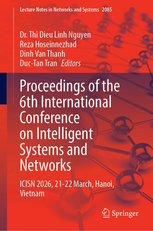 Proceedings of the 6th International Conference on Intelligent Systems and Networks: ICISN 2026, 21-22 March, Hanoi, Vietnam (Lecture Notes in Networks and Systems, 2085)