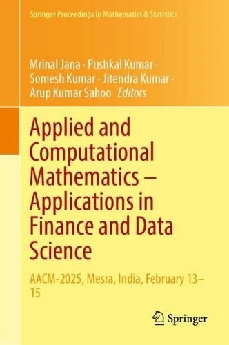 Applied and Computational Mathematics – Applications in Finance and Data Science: AACM-2025, Mesra, India, February 13–15 (Springer Proceedings in Mathematics & Statistics, 568)